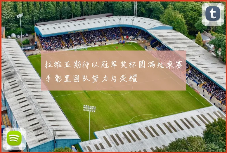 拉维亚期待以冠军奖杯圆满结束赛季彰显团队努力与荣耀