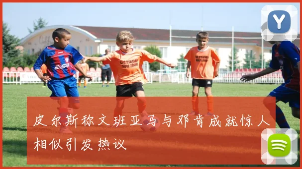 皮尔斯称文班亚马与邓肯成就惊人相似引发热议