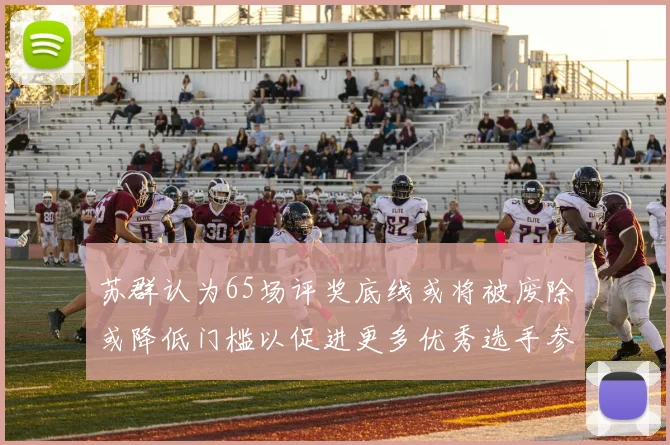 苏群认为65场评奖底线或将被废除或降低门槛以促进更多优秀选手参与